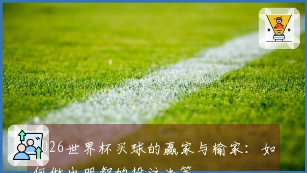2026世界杯买球的赢家与输家：如何做出明智的投注决策