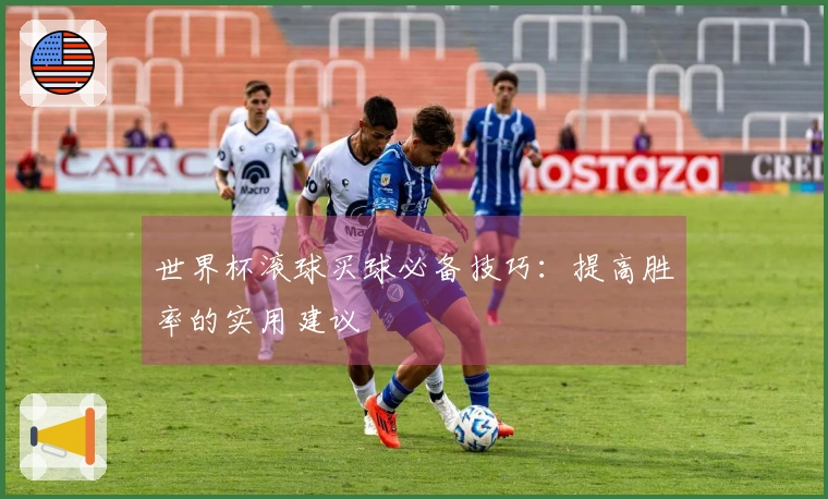 世界杯滚球买球必备技巧：提高胜率的实用建议